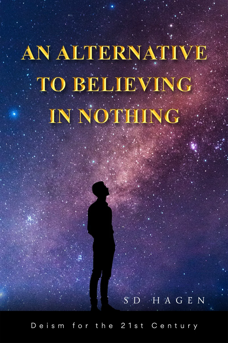 An Alternative To Believing In Nothing: Deism for the 21st Century — S.D. Hagen